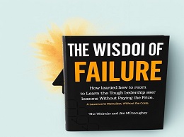The Wisdom of Failure: How to Learn the Tough Leadership Lessons Without Paying the Price