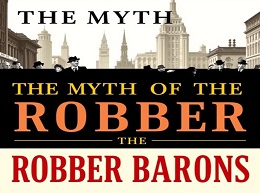 The Myth of the Robber Barons: A New Look at the Rise of Big Business in America
